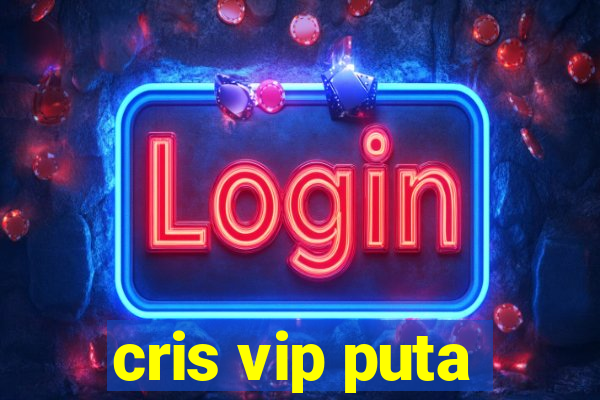 cris vip puta